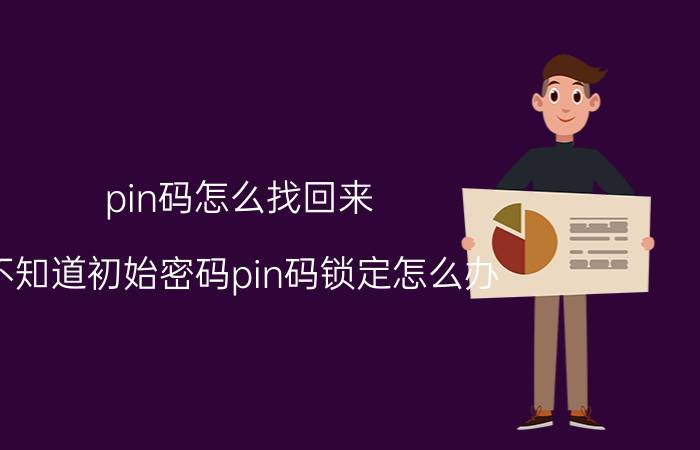 pin码怎么找回来 不知道初始密码pin码锁定怎么办？